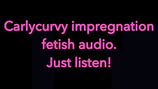 Carlycurvy Impregnação Kink Áudio Vídeo. Apenas Ouça!