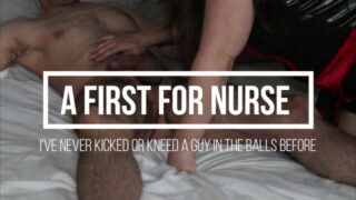 A First For Nurse – Femdom – Ballbusting – Slaps Squeezing Gaspedal Knees & Kicks