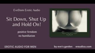 Evedom: Sit Down Shut Up And Hold On! Positive Femdom Erotic Audio By Eve’s Garden No Humiliation