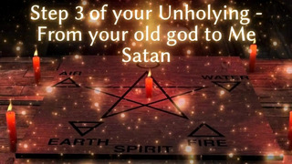Step 3 of Your Unholying – From Your Old God to Me Satan
